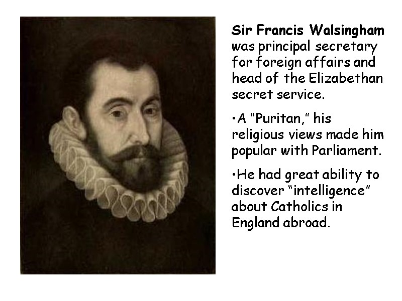 Sir Francis Walsingham was principal secretary for foreign affairs and head of the Elizabethan